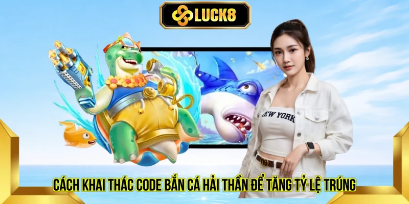 Cách khai thác code bắn cá Hải thần để tăng tỷ lệ trúng