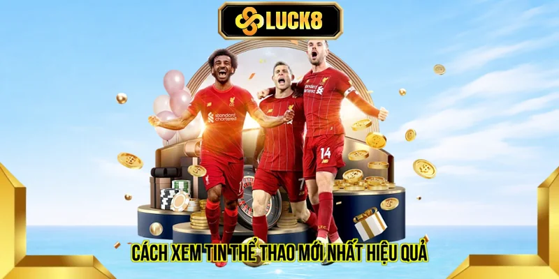 Cách xem tin thể thao mới nhất hiệu quả