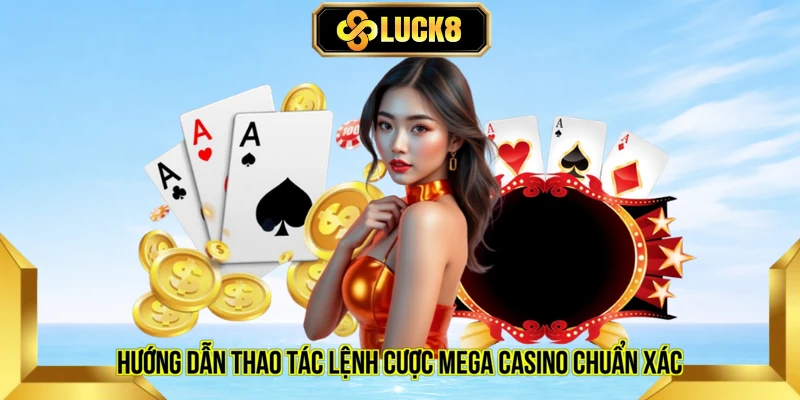 Hướng dẫn thao tác lệnh cược Mega casino chuẩn xác