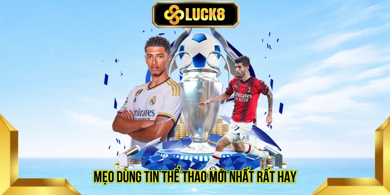 Mẹo dùng tin thể thao mới nhất rất hay