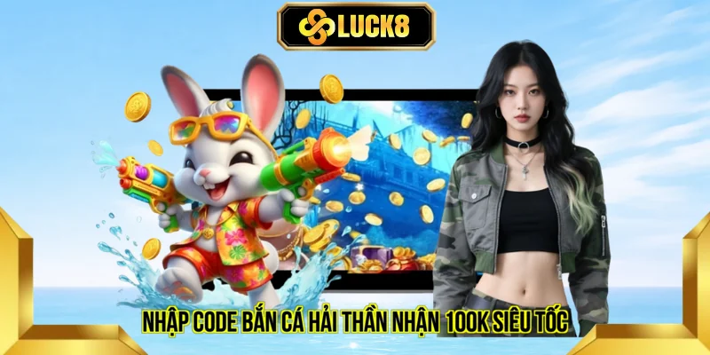 Nhập code bắn cá Hải thần nhận 100K siêu tốc